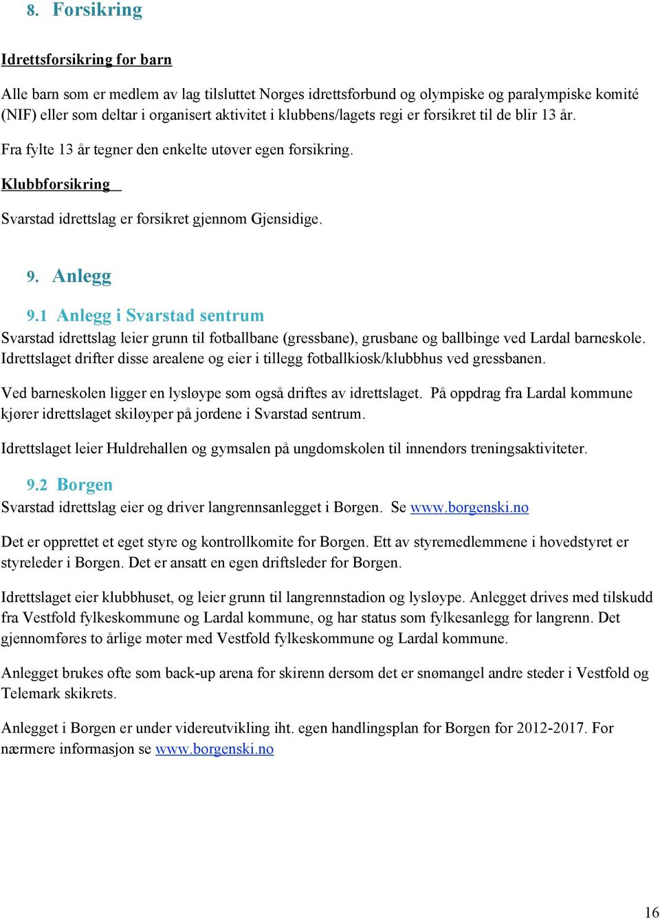 1 Anlegg i Svarstad sentrum Svarstad idrettslag leier grunn til fotballbane (gressbane), grusbane og ballbinge ved Lardal barneskole.