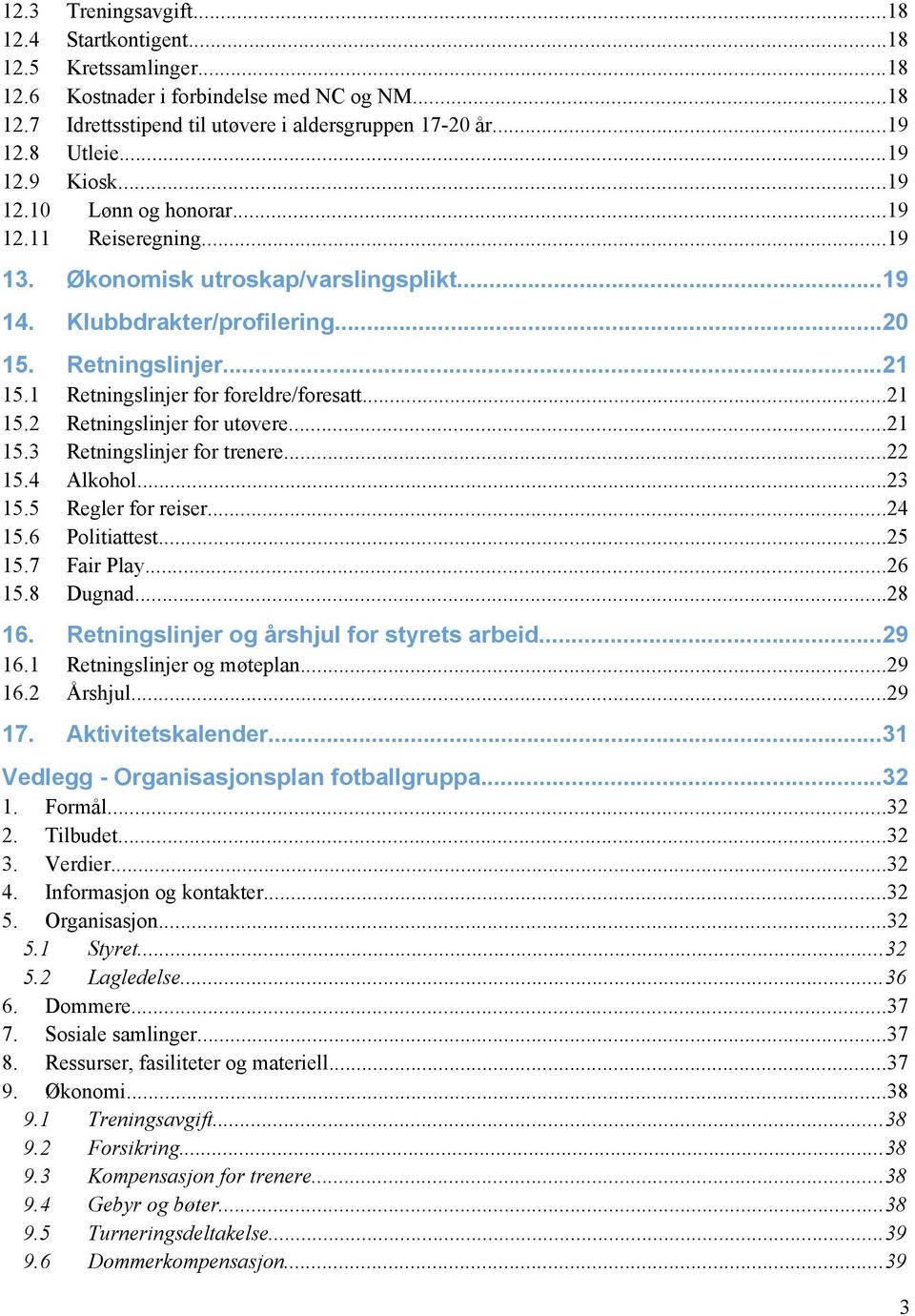 1 Retningslinjer for foreldre/foresatt...21 15.2 Retningslinjer for utøvere...21 15.3 Retningslinjer for trenere...22 15.4 Alkohol...23 15.5 Regler for reiser...24 15.6 Politiattest...25 15.