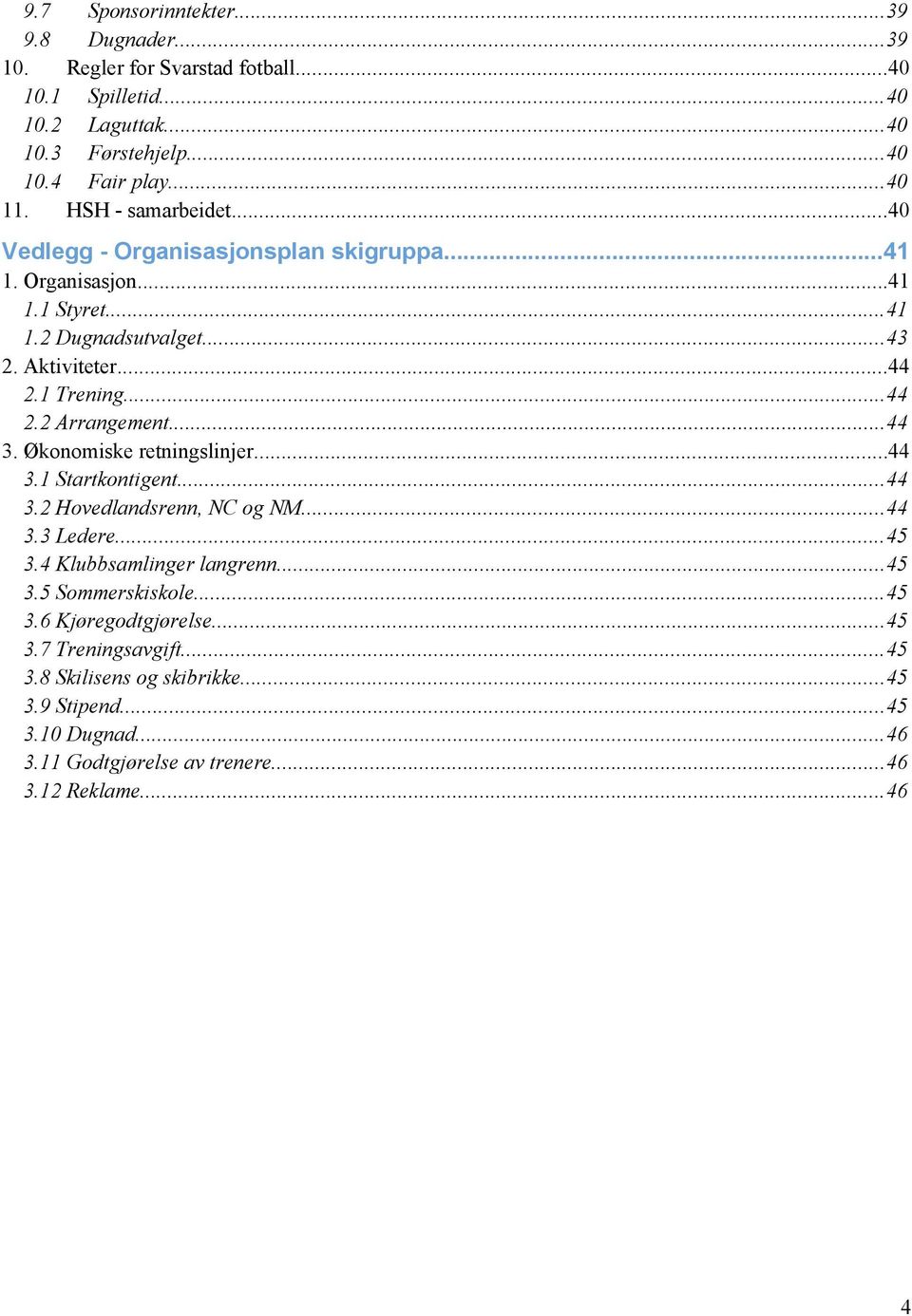 ..44 3. Økonomiske retningslinjer...44 3.1 Startkontigent...44 3.2 Hovedlandsrenn, NC og NM...44 3.3 Ledere...45 3.4 Klubbsamlinger langrenn...45 3.5 Sommerskiskole...45 3.6 Kjøregodtgjørelse.