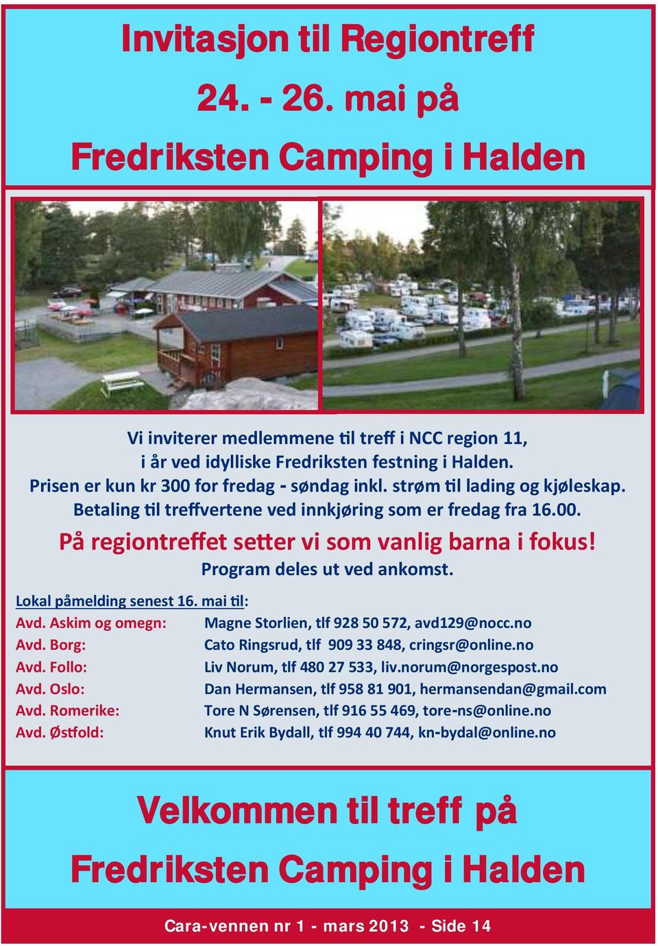 Program deles ut ved ankomst. Lokal påmelding senest 16. mai til: Avd. Askim og omegn: Magne Storlien, tlf 928 50 572, avd129@nocc.no Avd. Borg: Cato Ringsrud, tlf 909 33 848, cringsr@online.no Avd. Follo: Liv Norum, tlf 480 27 533, liv.