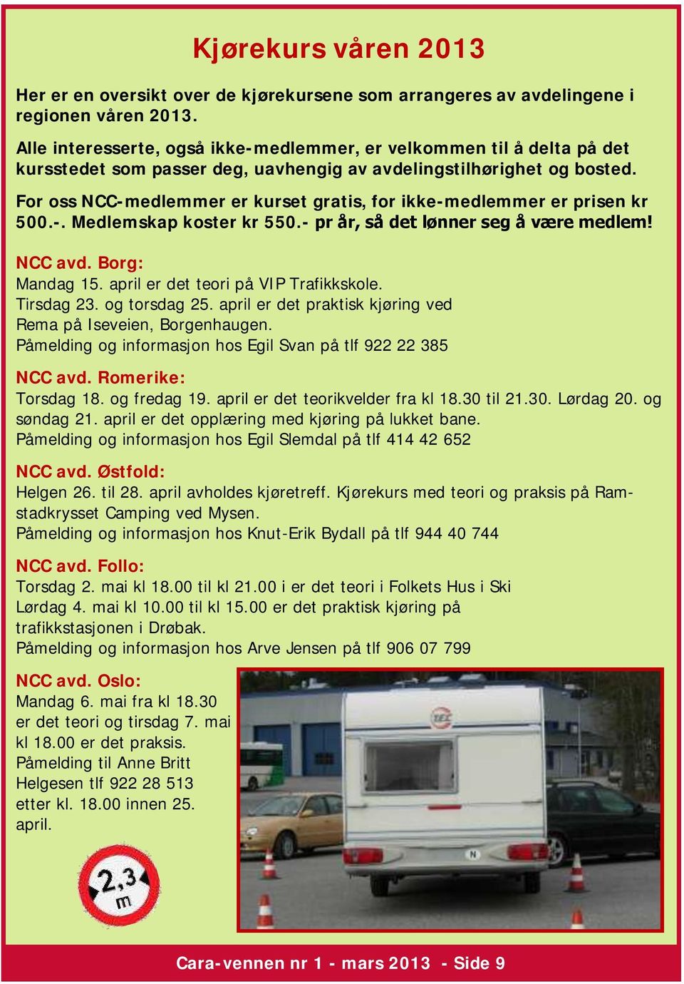 For oss NCC-medlemmer er kurset gratis, for ikke-medlemmer er prisen kr 500.-. Medlemskap koster kr 550.- pr år, så det lønner seg å være medlem! NCC avd. Borg: Mandag 15.