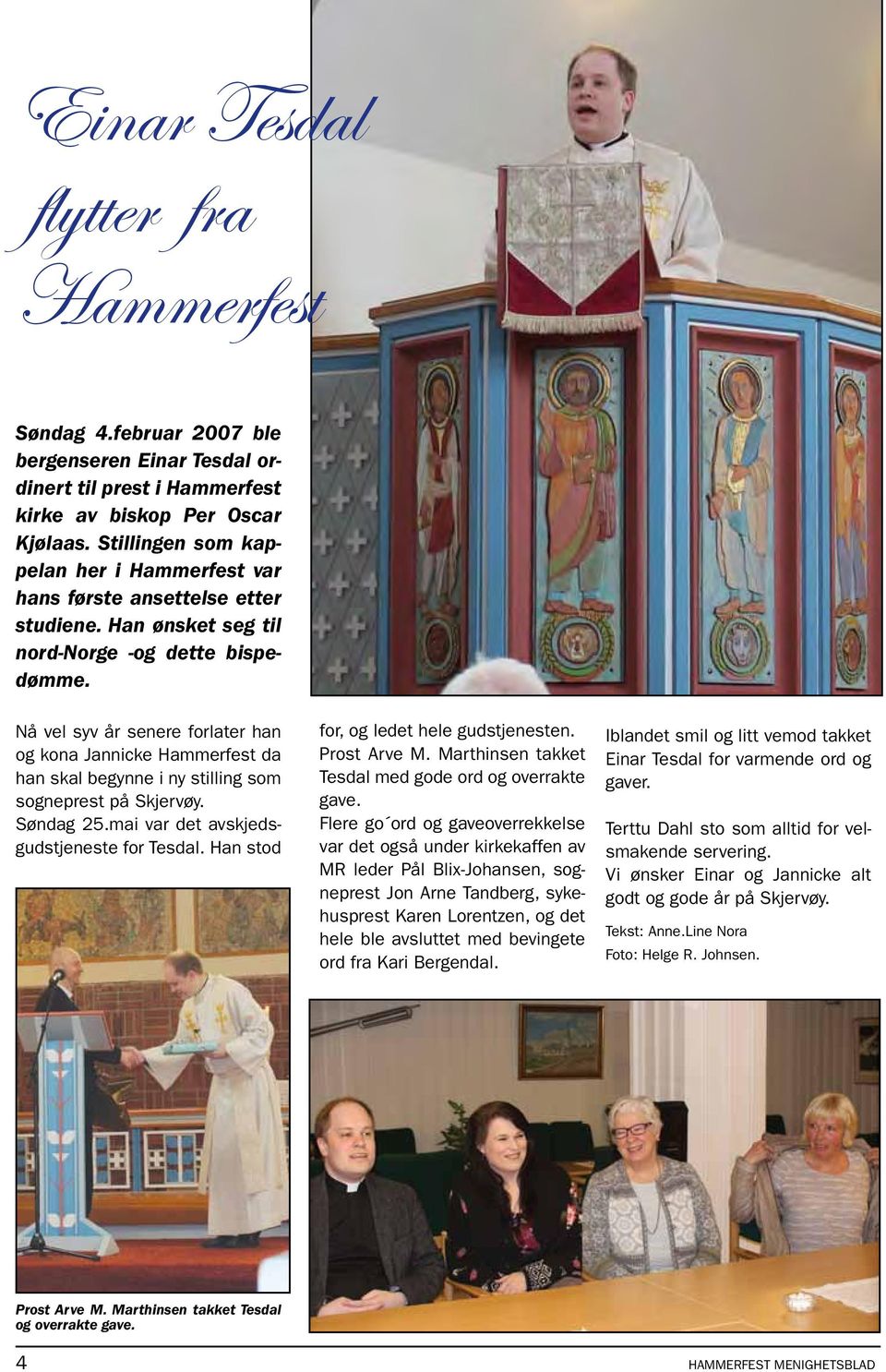 Nå vel syv år senere forlater han og kona Jannicke Hammerfest da han skal begynne i ny stilling som sogneprest på Skjervøy. Søndag 25.mai var det avskjedsgudstjeneste for Tesdal.
