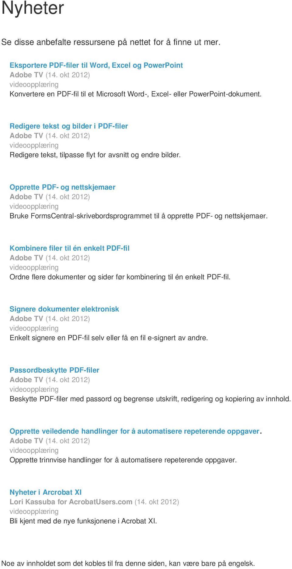 okt 2012) videoopplæring Redigere tekst, tilpasse flyt for avsnitt og endre bilder. Opprette PDF- og nettskjemaer Adobe TV (14.