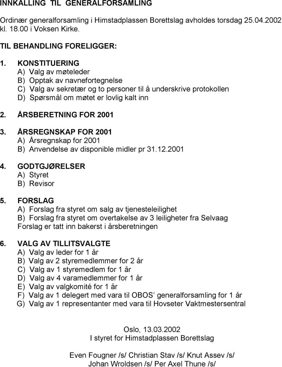 ÅRSREGNSKAP FOR 2001 A) Årsregnskap for 2001 B) Anvendelse av disponible midler pr 31.12.2001 4. GODTGJØRELSER A) Styret B) Revisor 5.