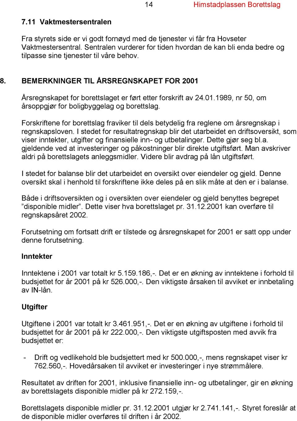 BEMERKNINGER TIL ÅRSREGNSKAPET FOR 2001 Årsregnskapet for borettslaget er ført etter forskrift av 24.01.1989, nr 50, om årsoppgjør for boligbyggelag og borettslag.