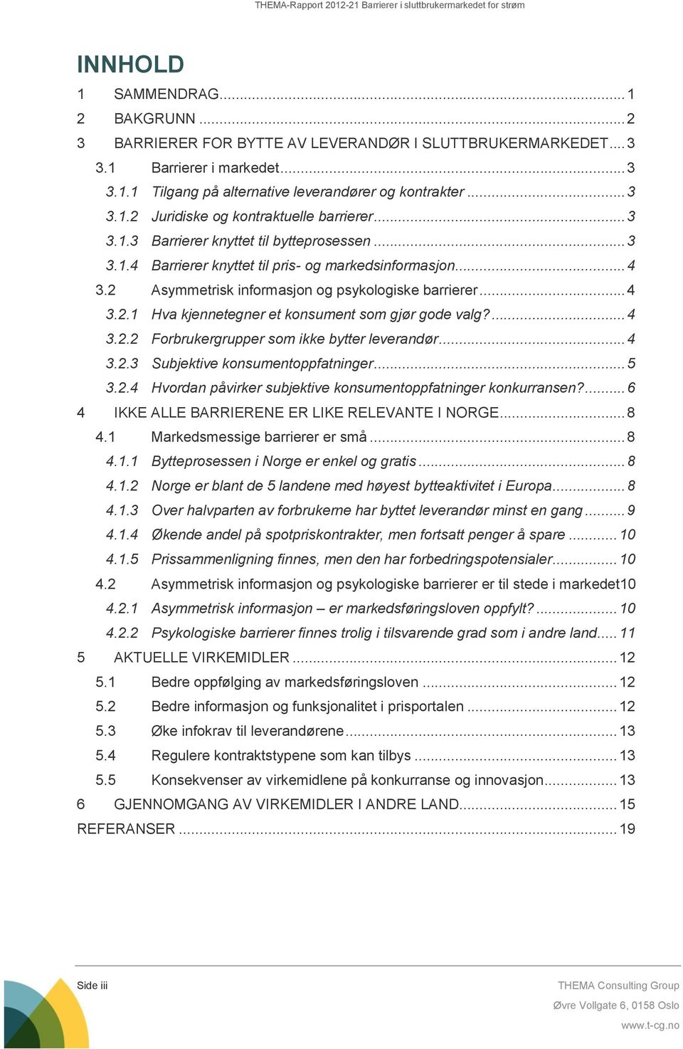 ... 4 3.2.2 Forbrukergrupper som ikke bytter leverandør... 4 3.2.3 Subjektive konsumentoppfatninger... 5 3.2.4 Hvordan påvirker subjektive konsumentoppfatninger konkurransen?