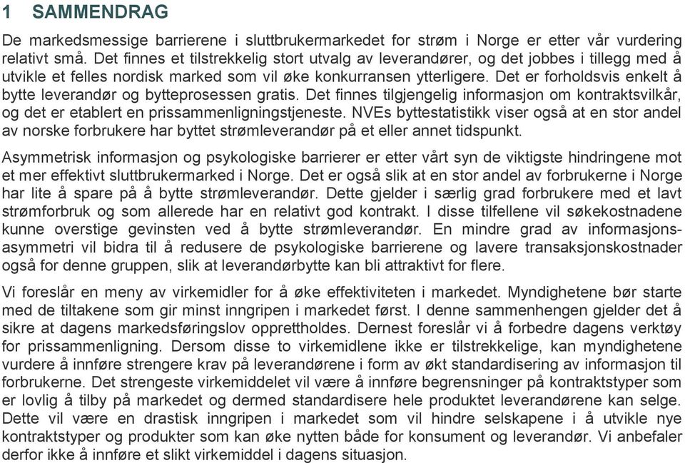 Det er forholdsvis enkelt å bytte leverandør og bytteprosessen gratis. Det finnes tilgjengelig informasjon om kontraktsvilkår, og det er etablert en prissammenligningstjeneste.