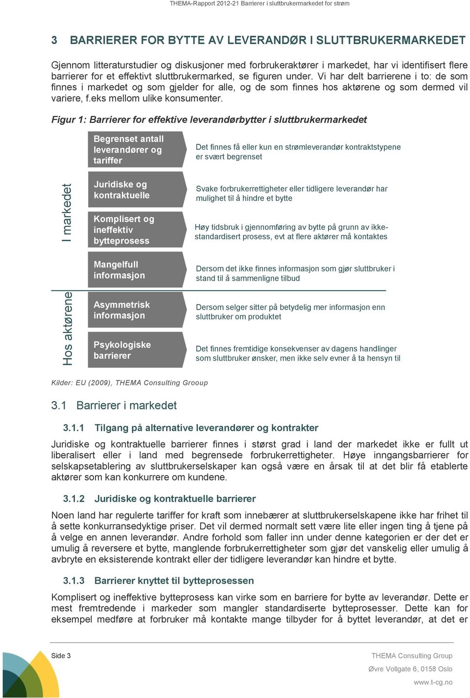 Vi har delt barrierene i to: de som finnes i markedet og som gjelder for alle, og de som finnes hos aktørene og som dermed vil variere, f.eks mellom ulike konsumenter.