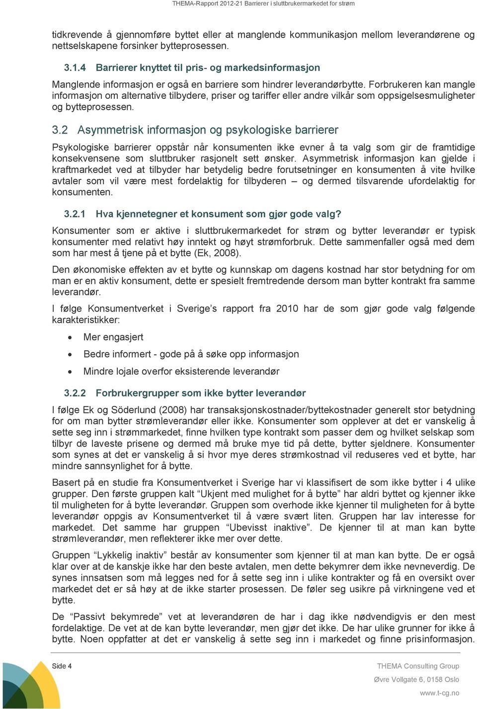 Forbrukeren kan mangle informasjon om alternative tilbydere, priser og tariffer eller andre vilkår som oppsigelsesmuligheter og bytteprosessen. 3.