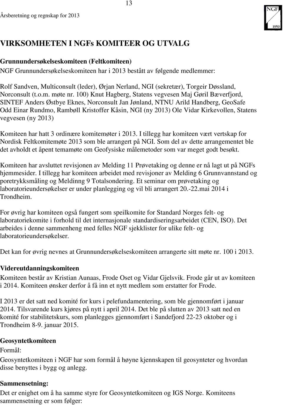 100) Knut Hagberg, Statens vegvesen Maj Gøril Bæverfjord, SINTEF Anders Østbye Eknes, Norconsult Jan Jønland, NTNU Arild Handberg, GeoSafe Odd Einar Rundmo, Rambøll Kristoffer Kåsin, NGI (ny 2013)