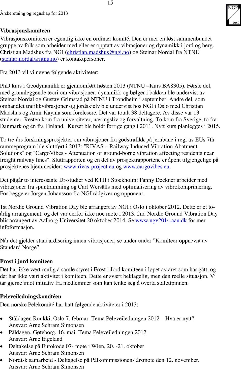 no) og Steinar Nordal fra NTNU (steinar.nordal@ntnu.no) er kontaktpersoner. Fra 2013 vil vi nevne følgende aktiviteter: PhD kurs i Geodynamikk er gjennomført høsten 2013 (NTNU Kurs BA8305).