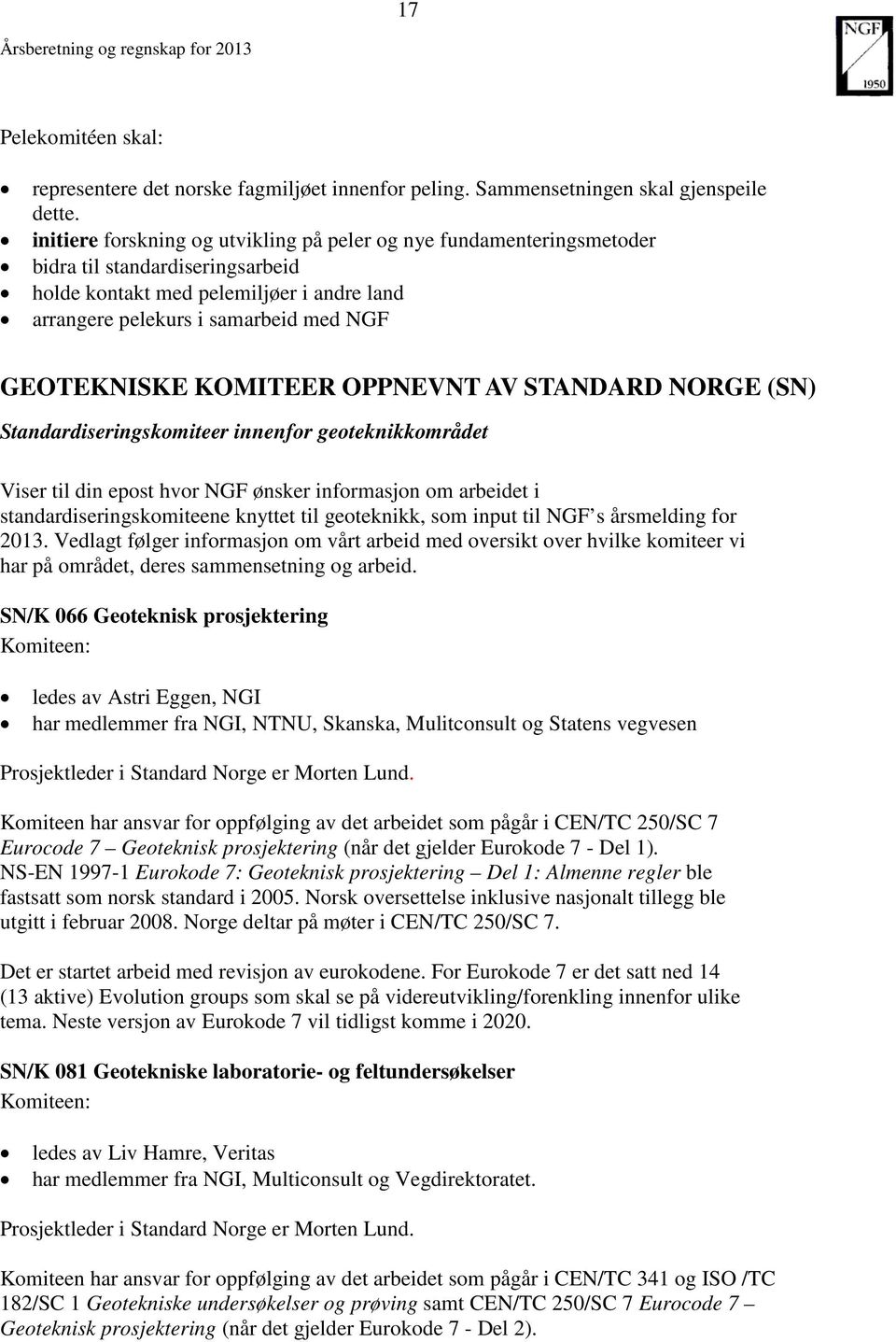 KOMITEER OPPNEVNT AV STANDARD (SN) Standardiseringskomiteer innenfor geoteknikkområdet Viser til din epost hvor NGF ønsker informasjon om arbeidet i standardiseringskomiteene knyttet til geoteknikk,