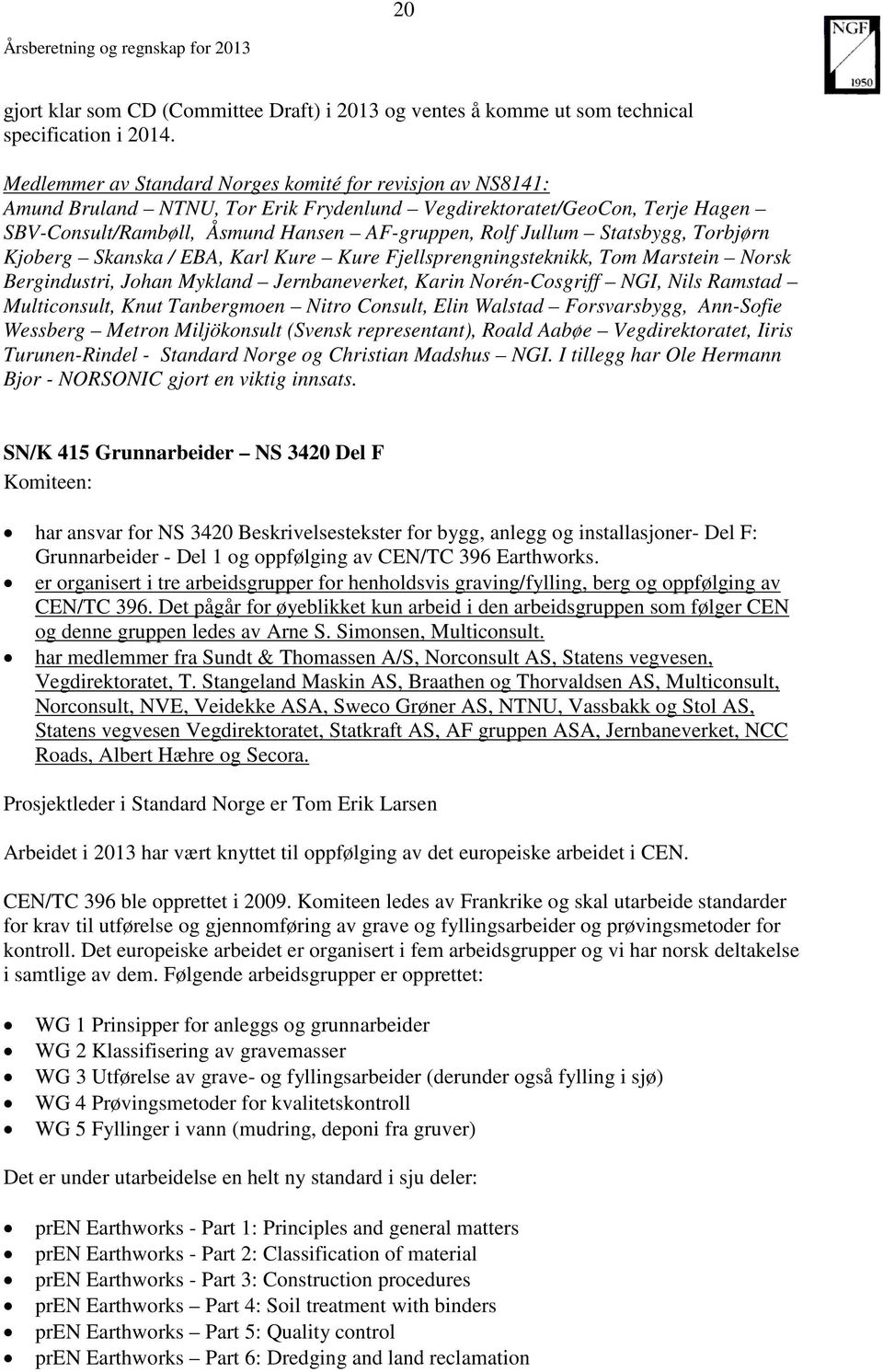 Statsbygg, Torbjørn Kjoberg Skanska / EBA, Karl Kure Kure Fjellsprengningsteknikk, Tom Marstein Norsk Bergindustri, Johan Mykland Jernbaneverket, Karin Norén-Cosgriff NGI, Nils Ramstad Multiconsult,