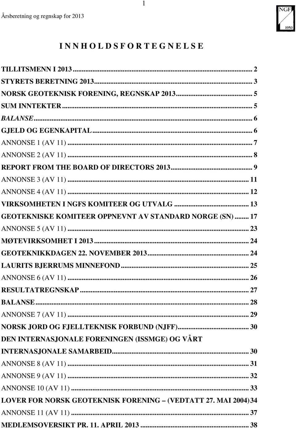 .. 12 VIRKSOMHETEN I NGFS KOMITEER OG UTVALG... 13 GEOTEKNISKE KOMITEER OPPNEVNT AV STANDARD (SN)... 17 ANNONSE 5 (AV 11)... 23 MØTEVIRKSOMHET I 2013... 24 GEOTEKNIKKDAGEN 22. NOVEMBER 2013.