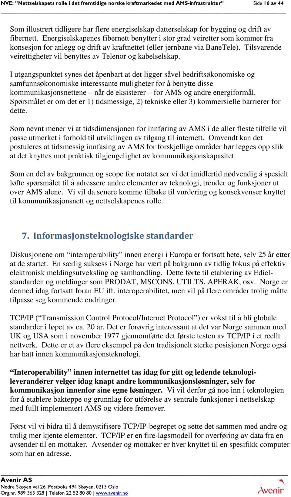 Tilsvarende veirettigheter vil benyttes av Telenor og kabelselskap.