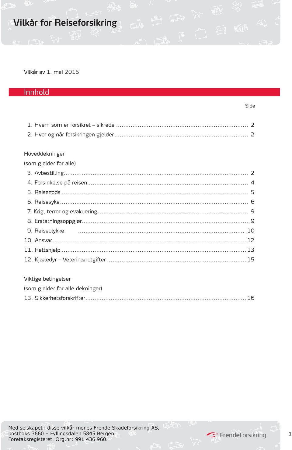 Reiseulykke... 10 10. Ansvar... 12 11. Rettshjelp... 13 12. Kjæledyr Veterinærutgifter... 15 Viktige betingelser (som gjelder for alle dekninger) 13.