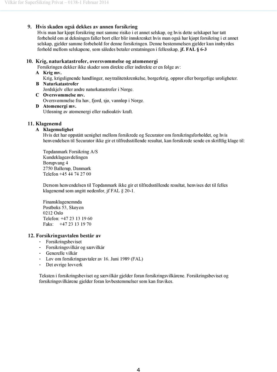 Denne bestemmelsen gjelder kun innbyrdes forhold mellom selskapene, som således betaler erstatningen i fellesskap, jf. FAL 6-3 10.