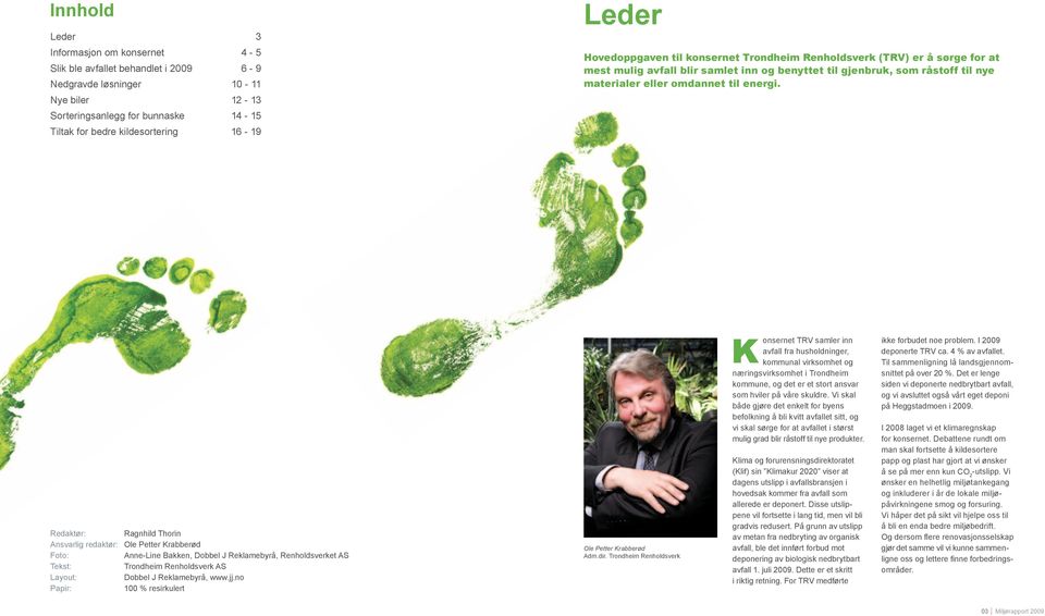 Redaktør: Ansvarlig redaktør: Foto: Tekst: Layout: Papir: Ragnhild Thorin Ole Petter Krabberød Anne-Line Bakken, Dobbel J Reklamebyrå, Renholdsverket AS Trondheim Renholdsverk AS Dobbel J