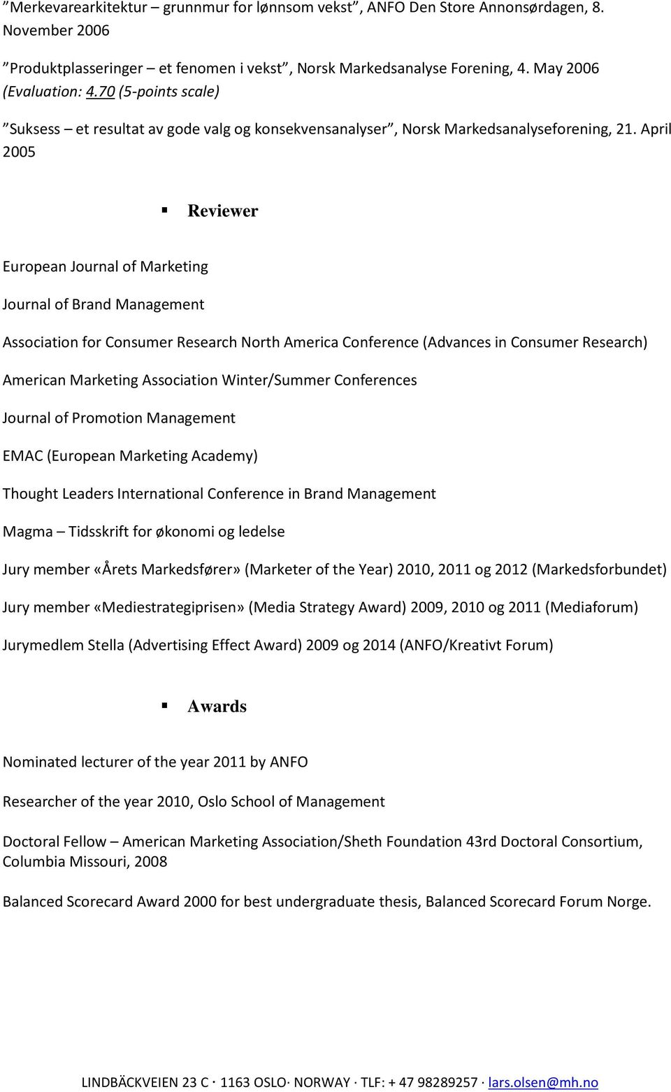 April 2005 Reviewer European Journal of Marketing Journal of Brand Management Association for Consumer Research North America Conference (Advances in Consumer Research) American Marketing Association