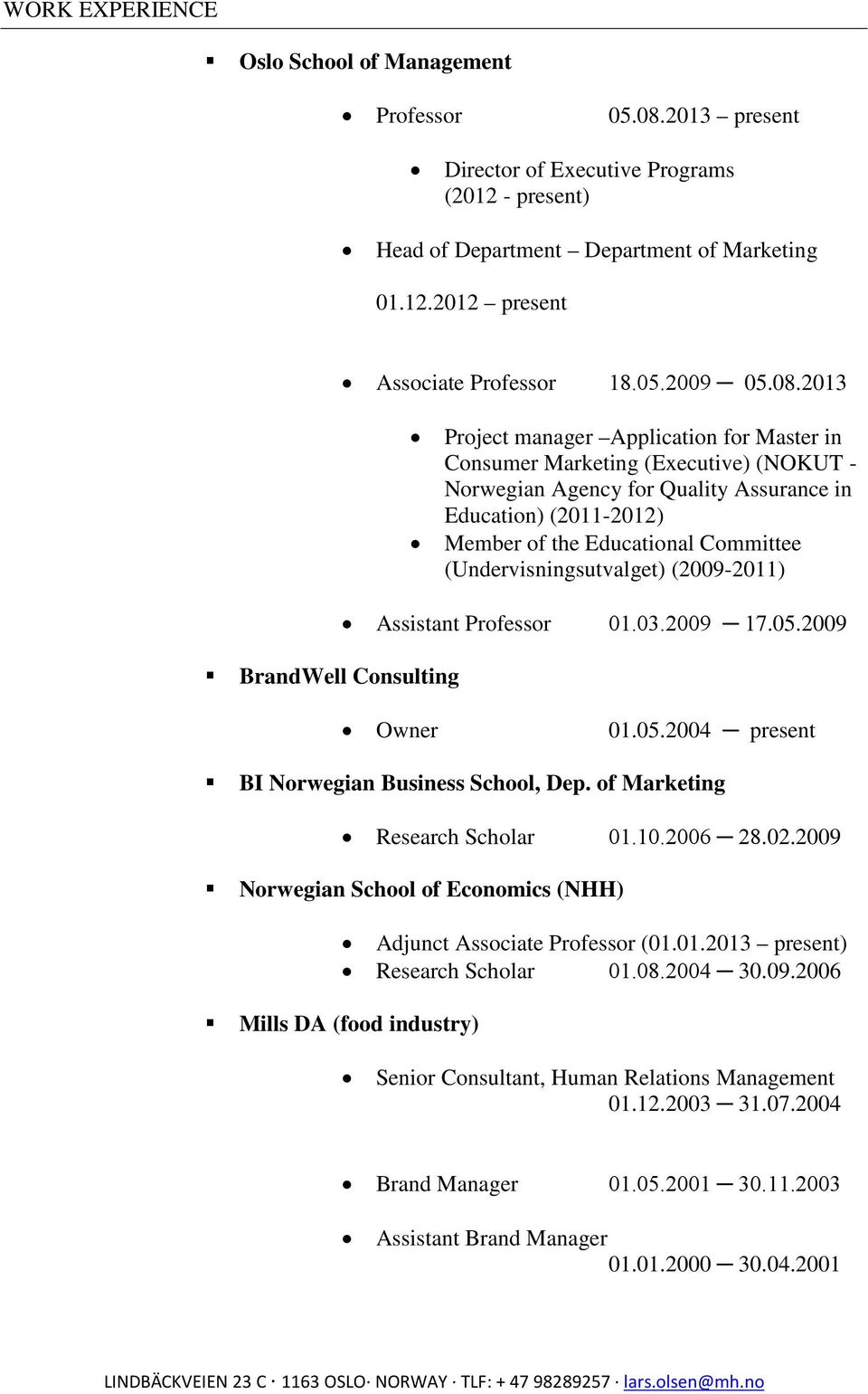 2013 Project manager Application for Master in Consumer Marketing (Executive) (NOKUT - Norwegian Agency for Quality Assurance in Education) (2011-2012) Member of the Educational Committee