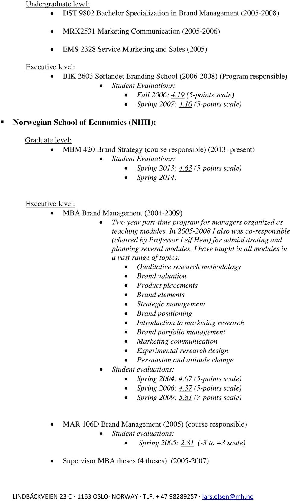 10 (5-points scale) Norwegian School of Economics (NHH): Graduate level: MBM 420 Brand Strategy (course responsible) (2013- present) Spring 2013: 4.