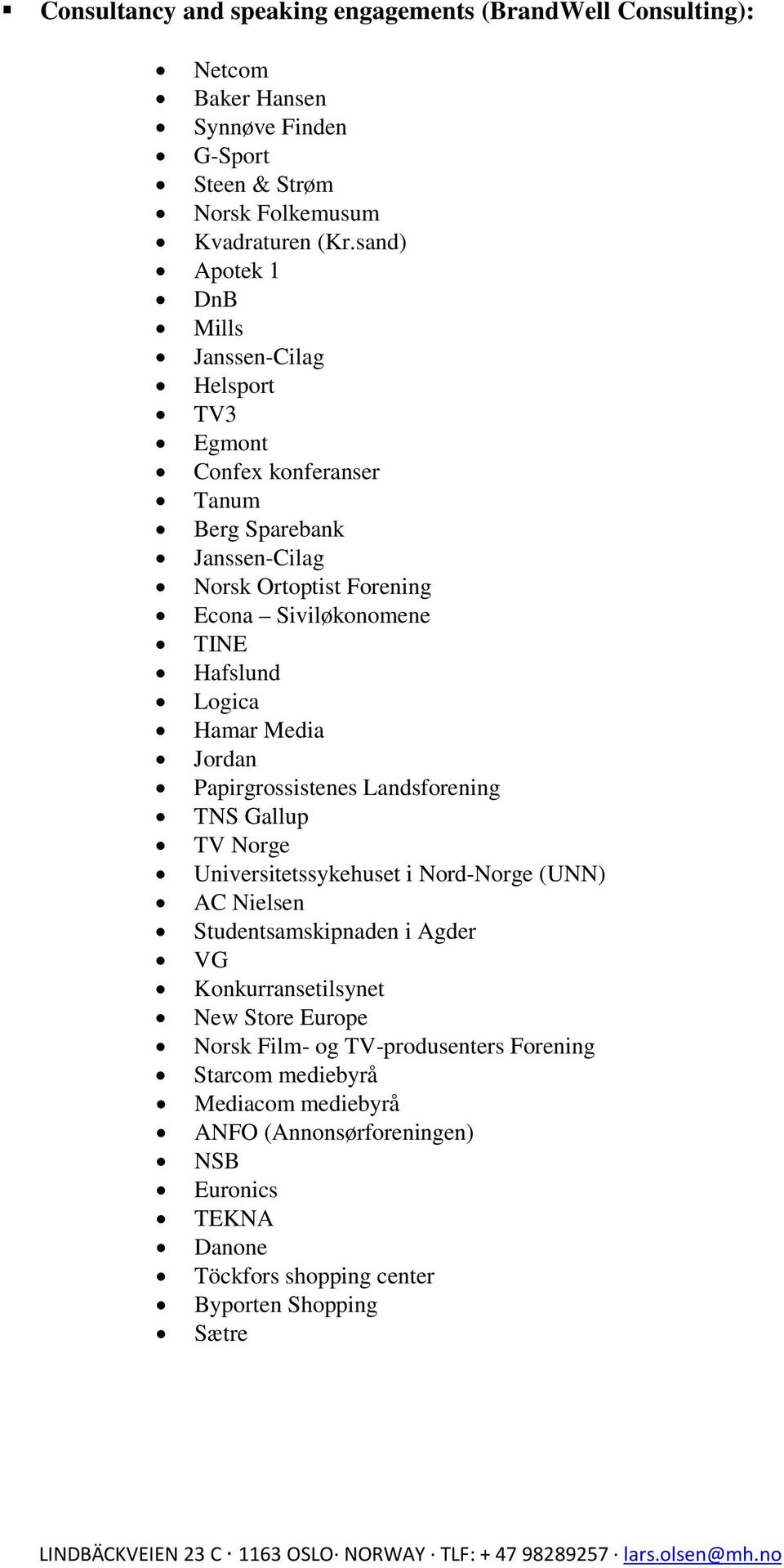 Logica Hamar Media Jordan Papirgrossistenes Landsforening TNS Gallup TV Norge Universitetssykehuset i Nord-Norge (UNN) AC Nielsen Studentsamskipnaden i Agder VG