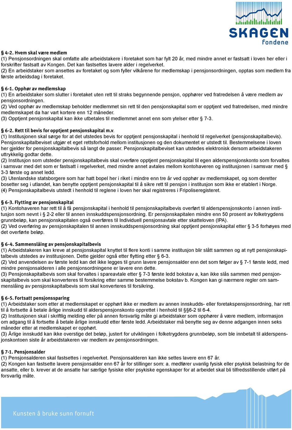 (2) En arbeidstaker som ansettes av foretaket og som fyller vilkårene for medlemskap i pensjonsordningen, opptas som medlem fra første arbeidsdag i foretaket. 6-1.