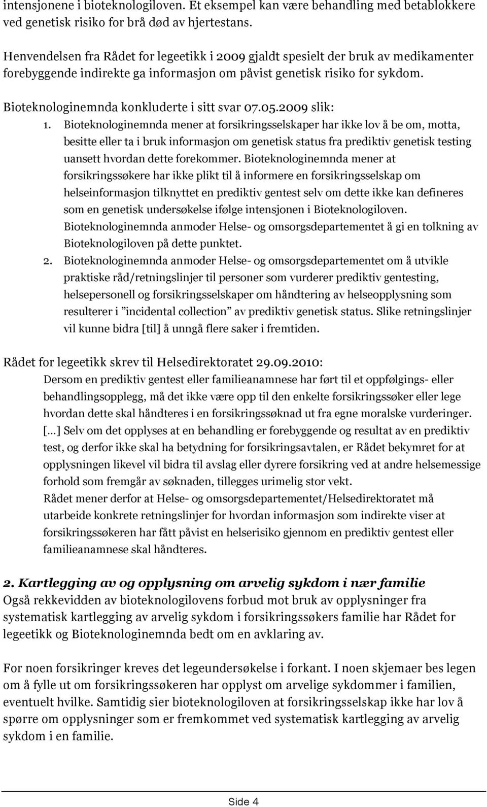 Bioteknologinemnda konkluderte i sitt svar 07.05.2009 slik: 1.