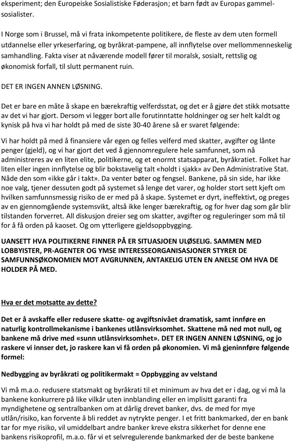 Fakta viser at nåværende modell fører til moralsk, sosialt, rettslig og økonomisk forfall, til slutt permanent ruin. DET ER INGEN ANNEN LØSNING.