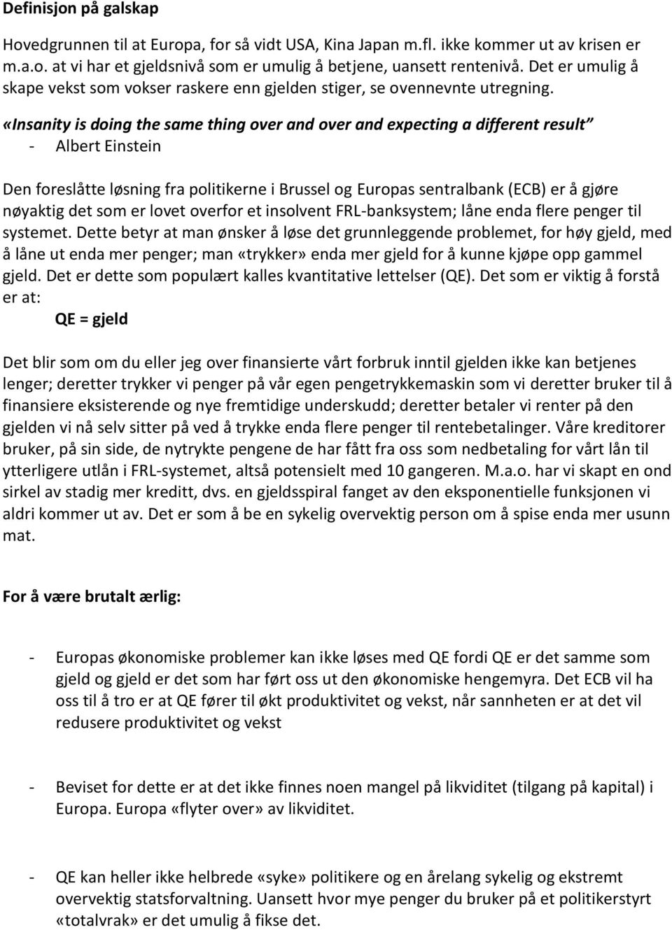 «Insanity is doing the same thing over and over and expecting a different result - Albert Einstein Den foreslåtte løsning fra politikerne i Brussel og Europas sentralbank (ECB) er å gjøre nøyaktig