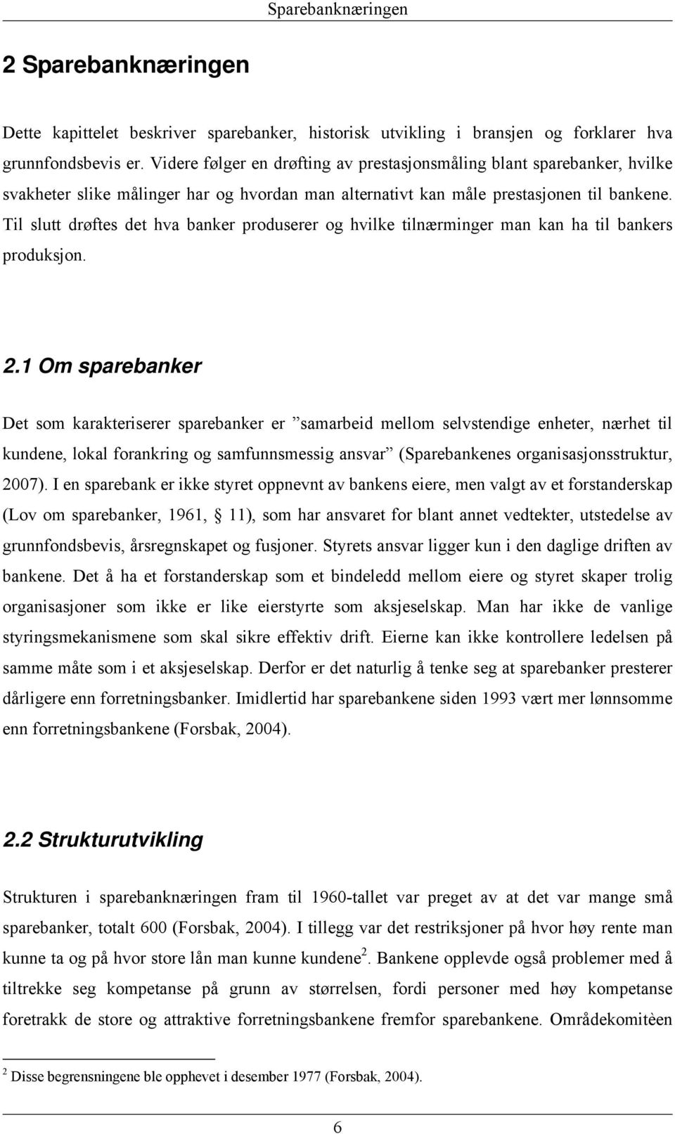 Til slutt drøftes det hva banker produserer og hvilke tilnærminger man kan ha til bankers produksjon. 2.