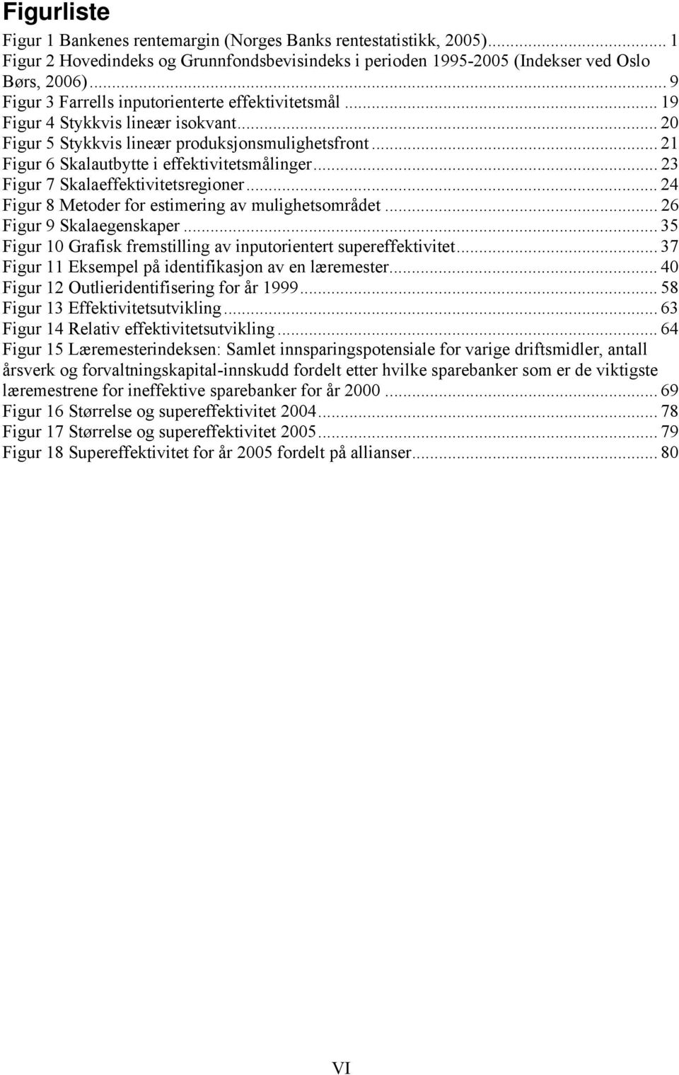 .. 23 Figur 7 Skalaeffektivitetsregioner... 24 Figur 8 Metoder for estimering av mulighetsområdet... 26 Figur 9 Skalaegenskaper... 35 Figur 10 Grafisk fremstilling av inputorientert supereffektivitet.