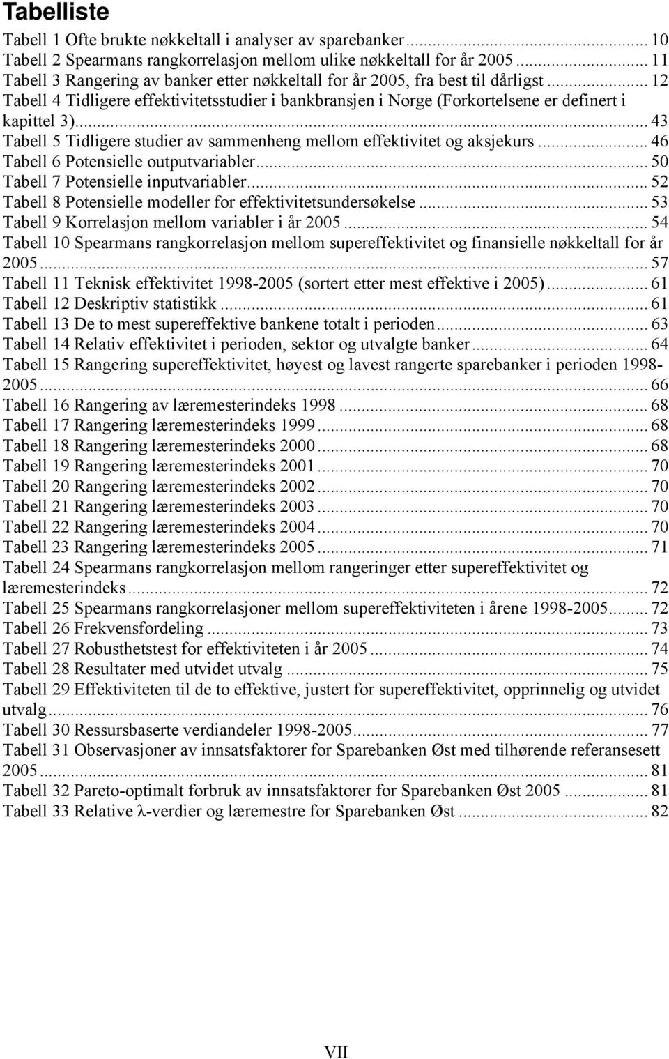 .. 43 Tabell 5 Tidligere studier av sammenheng mellom effektivitet og aksjekurs... 46 Tabell 6 Potensielle outputvariabler... 50 Tabell 7 Potensielle inputvariabler.