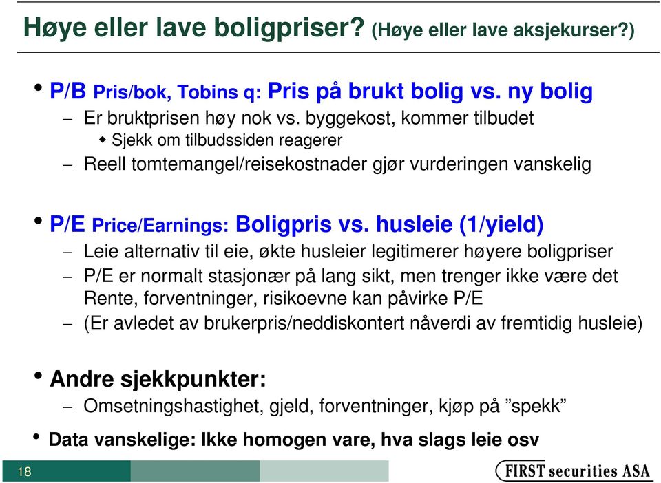 husleie (1/yield) Leie alternativ til eie, økte husleier legitimerer høyere boligpriser P/E er normalt stasjonær på lang sikt, men trenger ikke være det Rente, forventninger,