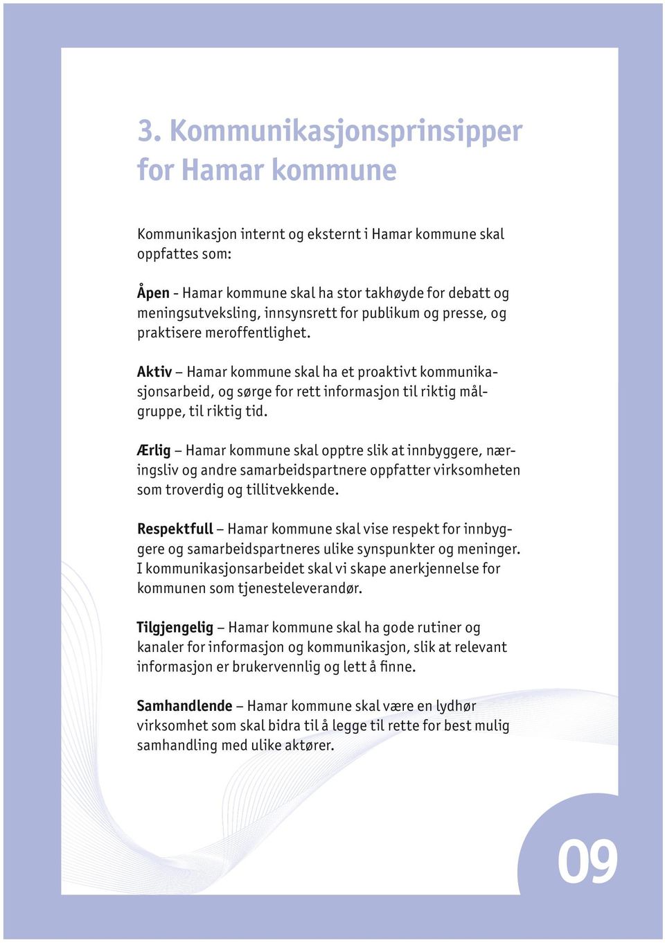 Ærlig Hamar kommune skal opptre slik at innbyggere, næringsliv og andre samarbeidspartnere oppfatter virksomheten som troverdig og tillitvekkende.