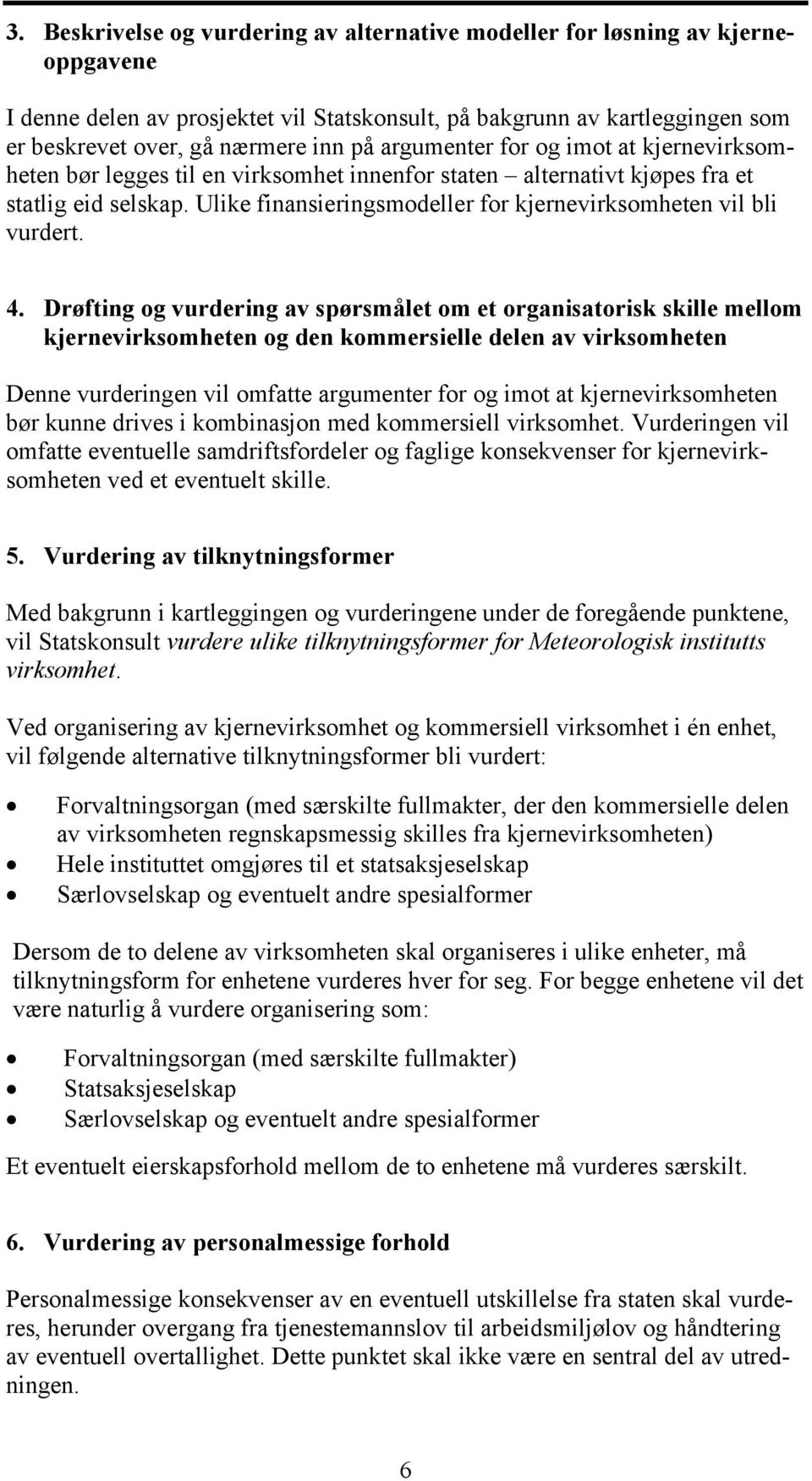 Ulike finansieringsmodeller for kjernevirksomheten vil bli vurdert. 4.