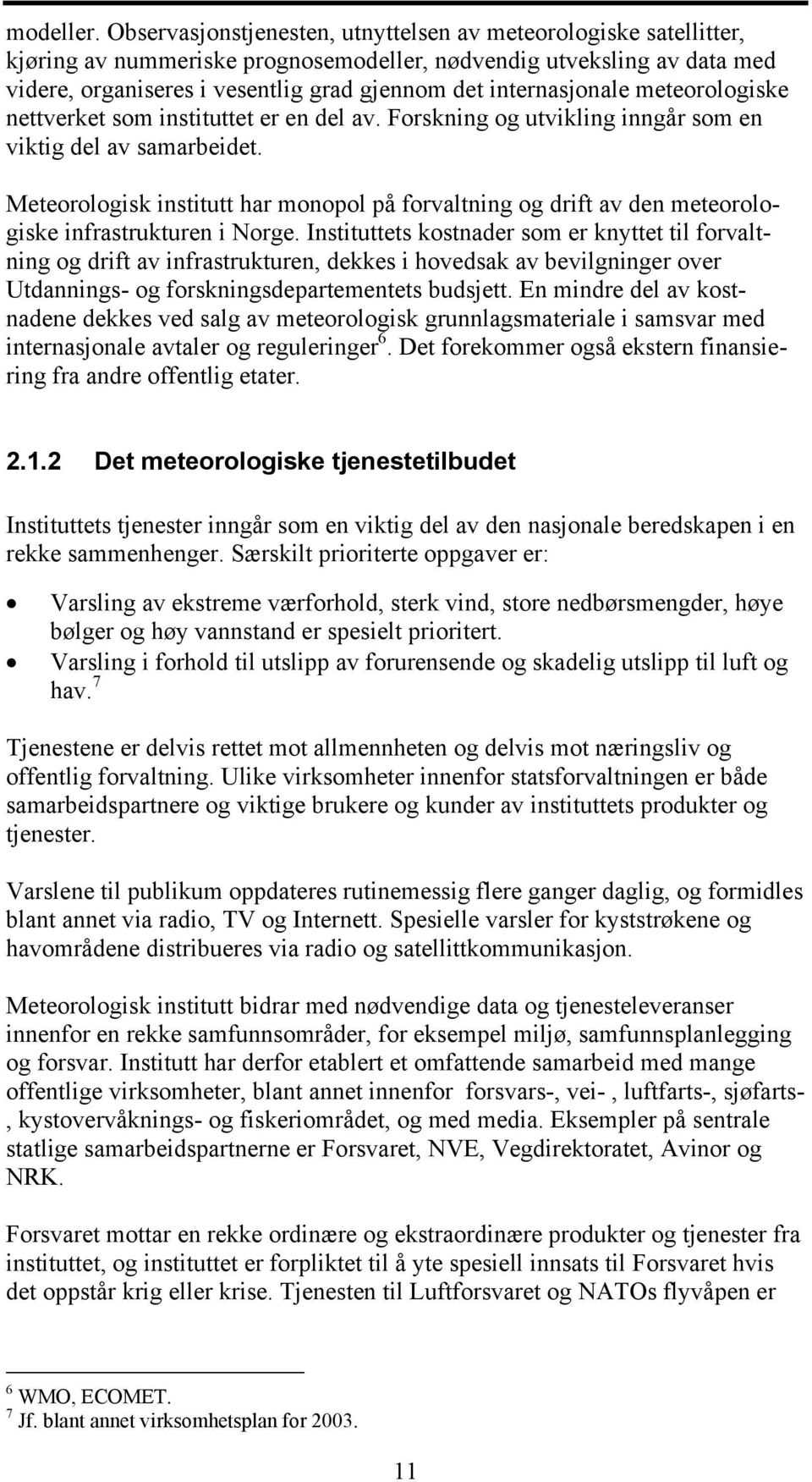 internasjonale meteorologiske nettverket som instituttet er en del av. Forskning og utvikling inngår som en viktig del av samarbeidet.