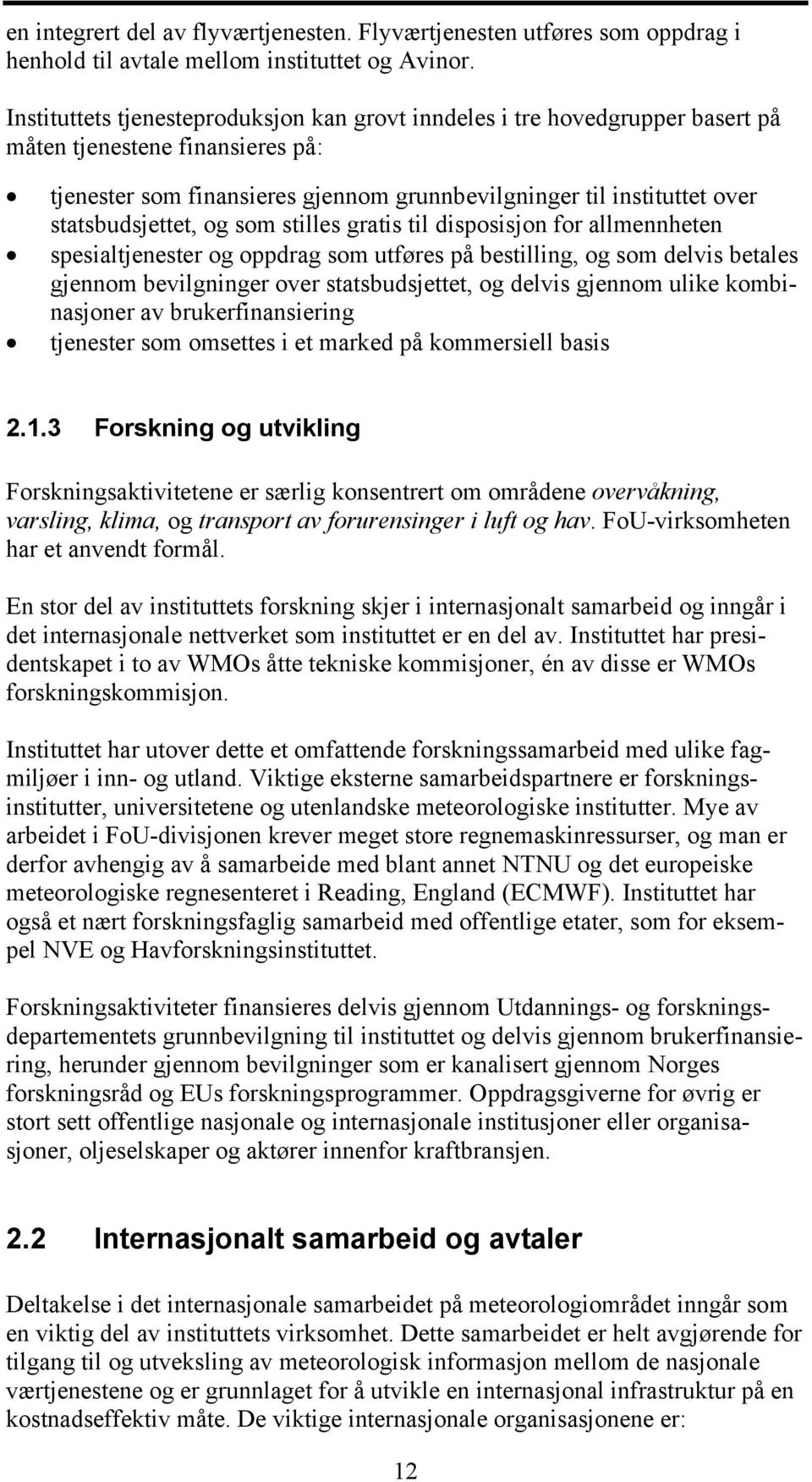 statsbudsjettet, og som stilles gratis til disposisjon for allmennheten spesialtjenester og oppdrag som utføres på bestilling, og som delvis betales gjennom bevilgninger over statsbudsjettet, og