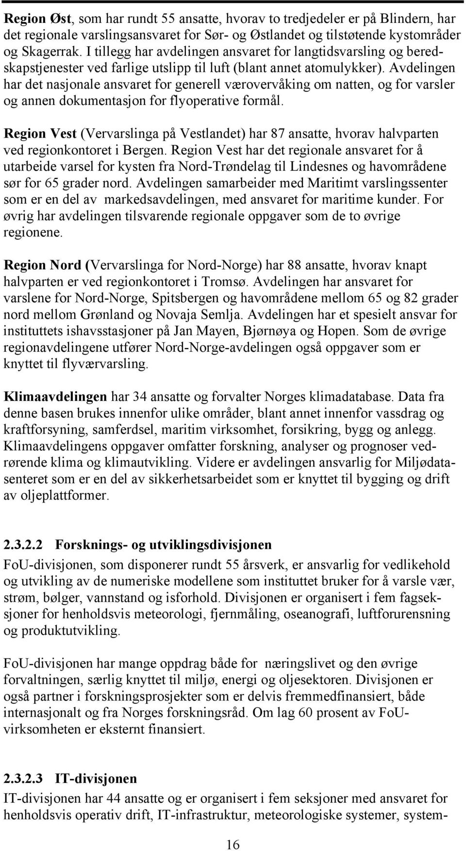 Avdelingen har det nasjonale ansvaret for generell værovervåking om natten, og for varsler og annen dokumentasjon for flyoperative formål.