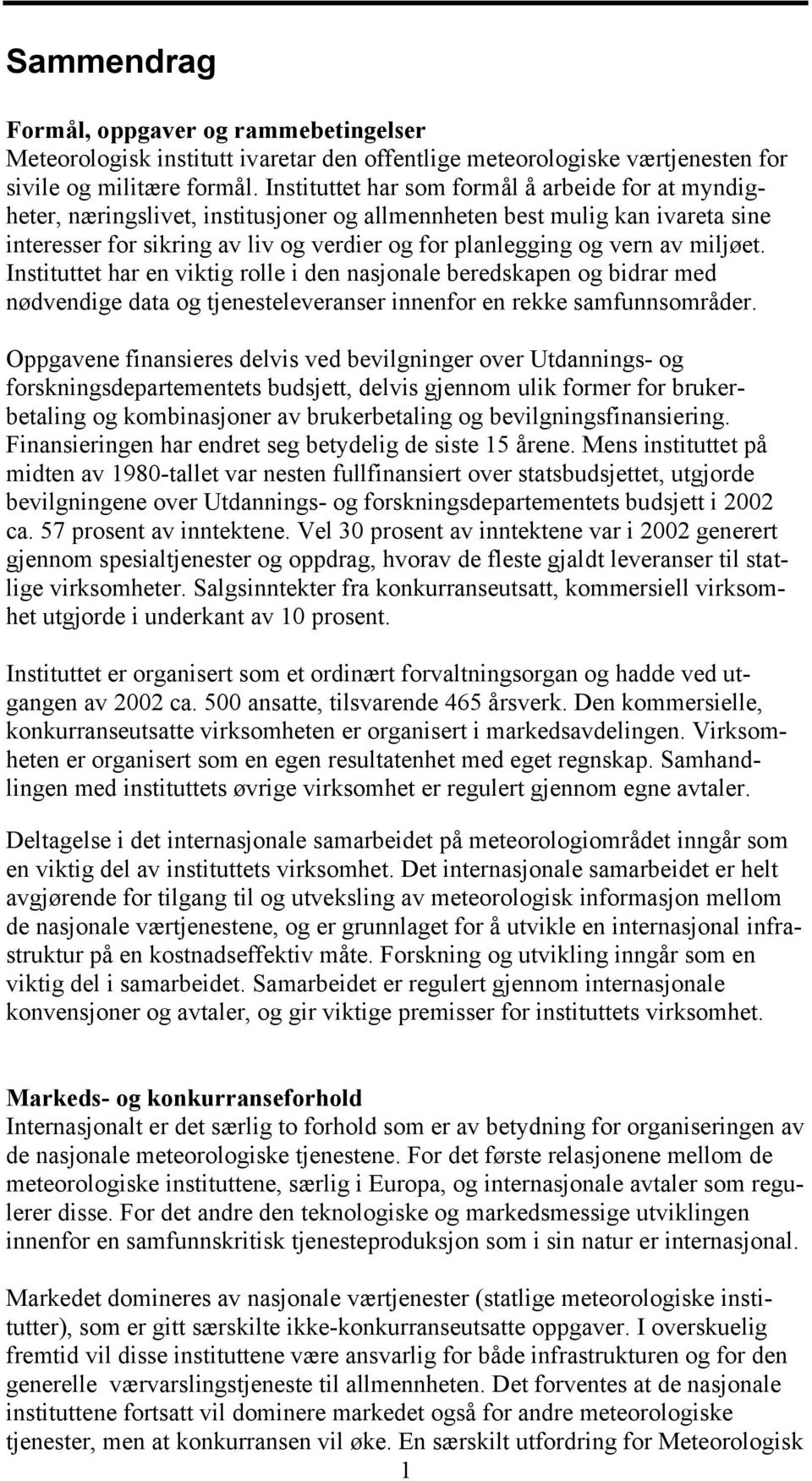 miljøet. Instituttet har en viktig rolle i den nasjonale beredskapen og bidrar med nødvendige data og tjenesteleveranser innenfor en rekke samfunnsområder.