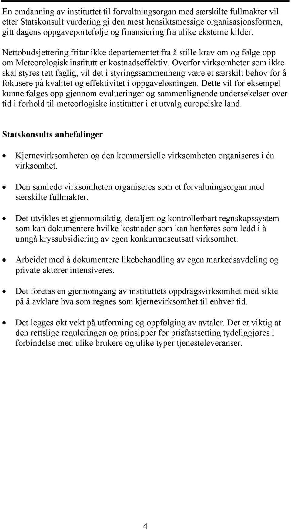 Overfor virksomheter som ikke skal styres tett faglig, vil det i styringssammenheng være et særskilt behov for å fokusere på kvalitet og effektivitet i oppgaveløsningen.