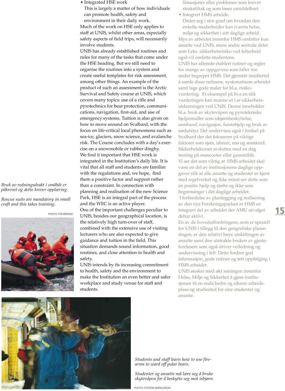 Much of the work on HSE only applies to staff at UNIS, whilst other areas, especially safety aspects of field trips, will necessarily involve students.