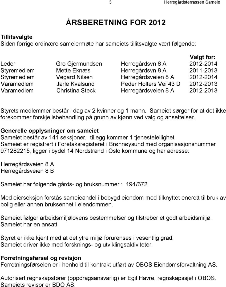 Steck Herregårdsveien 8 A 2012-2013 Styrets medlemmer består i dag av 2 kvinner og 1 mann. Sameiet sørger for at det ikke forekommer forskjellsbehandling på grunn av kjønn ved valg og ansettelser.