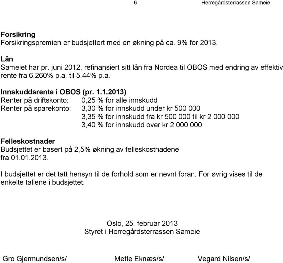 , refinansiert sitt lån fra Nordea til OBOS med endring av effektiv rente fra 6,260% p.a. til 5,44% p.a. Innskuddsrente i OBOS (pr. 1.