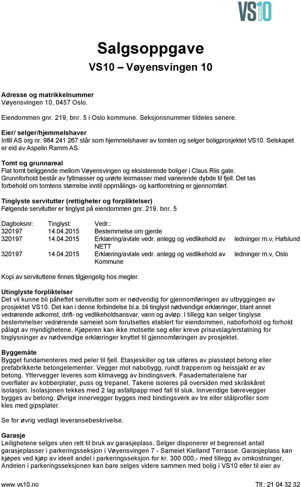 Tomt og grunnareal Flat tomt beliggende mellom Vøyensvingen og eksisterende boliger i Claus Riis gate. Grunnforhold består av fyllmasser og urørte leirmasser med varierende dybde til fjell.