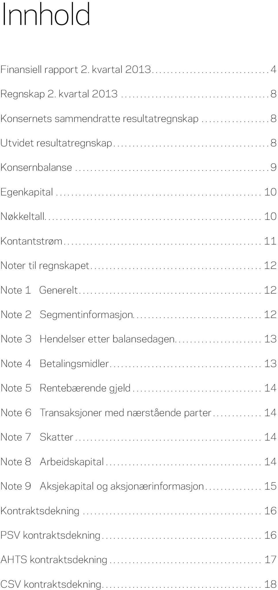 ..12 Note 3 Hendelser etter balansedagen...13 Note 4 Betalingsmidler...13 Note 5 Rentebærende gjeld...14 Note 6 Transaksjoner med nærstående parter.