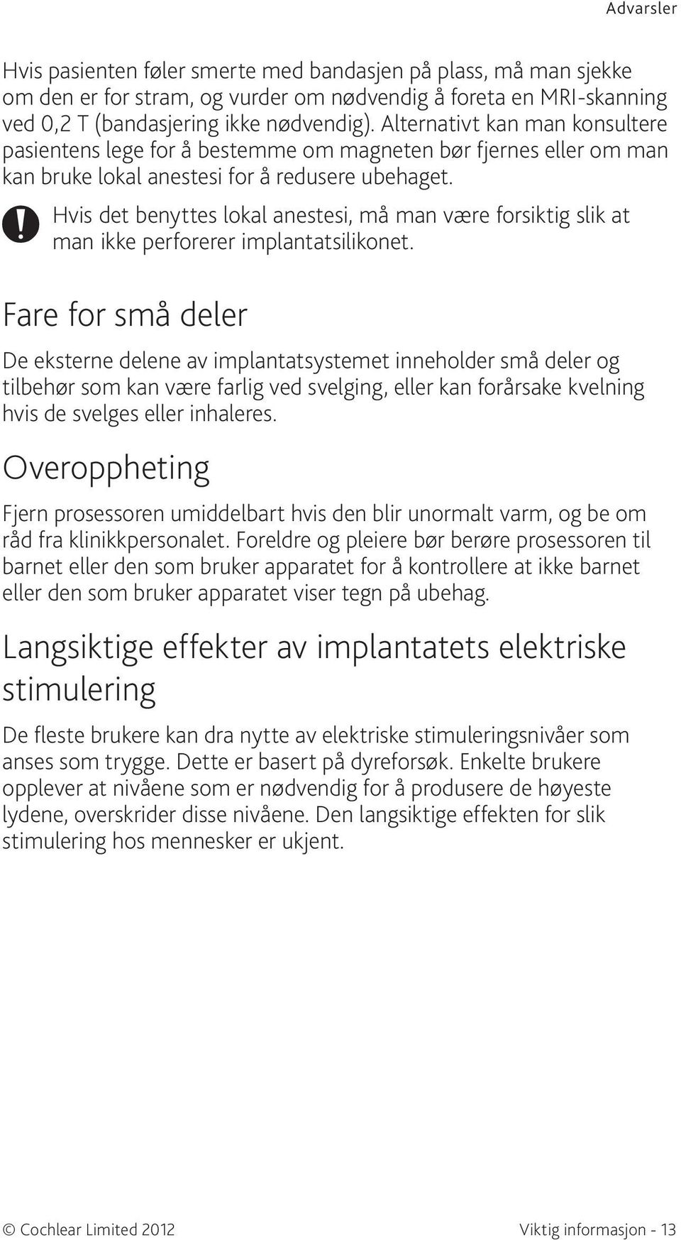 Hvis det benyttes lokal anestesi, må man være forsiktig slik at man ikke perforerer implantatsilikonet.