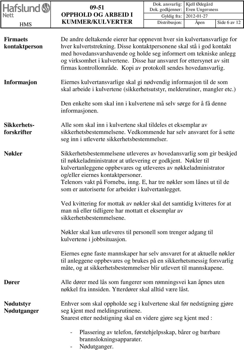 Disse har ansvaret for ettersynet av sitt firmas kontrollområde. Kopi av protokoll sendes hovedansvarlig.