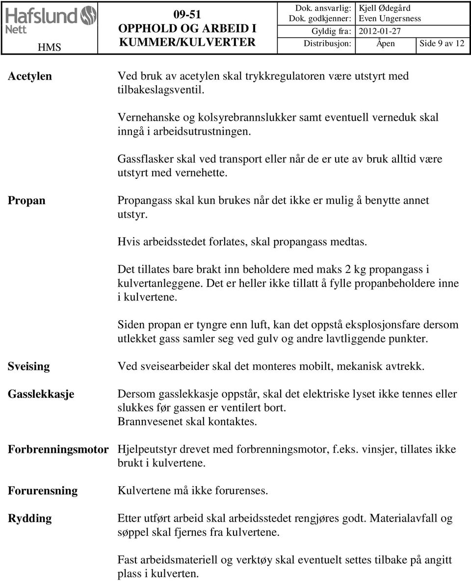 Propan Propangass skal kun brukes når det ikke er mulig å benytte annet utstyr. Hvis arbeidsstedet forlates, skal propangass medtas.