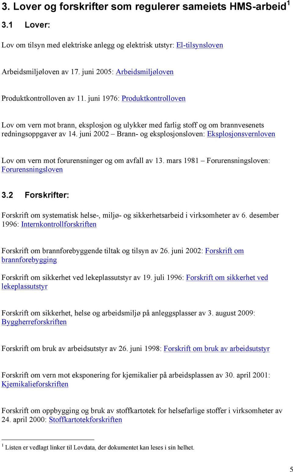 juni 2002 Brann- og eksplosjonsloven: Eksplosjonsvernloven Lov om vern mot forurensninger og om avfall av 13. mars 1981 Forurensningsloven: Forurensningsloven 3.